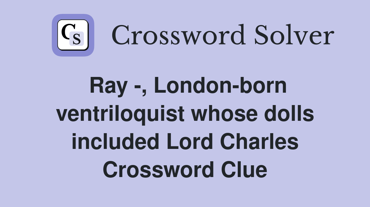 Ray , Londonborn ventriloquist whose dolls included Lord Charles